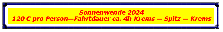 Textfeld: Sonnenwende 2022115€ pro Person—Fahrtdauer ca. 4h Krems — Spitz — Krems
