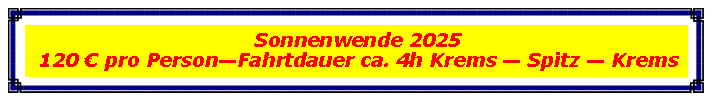 Textfeld: Sonnenwende 2024120  pro PersonFahrtdauer ca. 4h Krems  Spitz  Krems